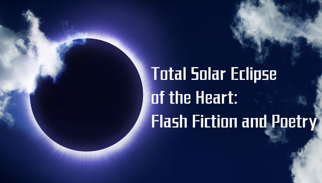 Total Solar Eclipse of the Heart: Flash Fiction and Poetry